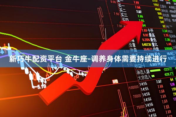新巧牛配资平台 金牛座-调养身体需要持续进行