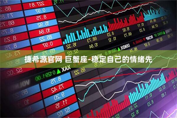 捷希源官网 巨蟹座-稳定自己的情绪先